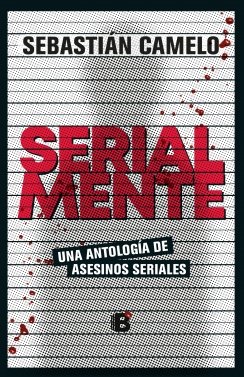 Serialmente: Una antologia de asesinos seriales — Sebastián Camelo