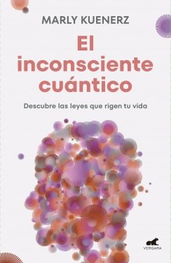 El inconsciente cuántico: Descubre las leyes que rigen tu vida El inconsciente cuántico: Descubre las leyes que rigen tu vida — Marly Kuenerz