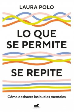 Lo que se permite se repite: Cómo deshacer los bucles mentales — Laura Polo