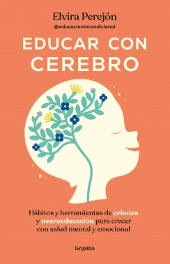 Educar con cerebro: Hábitos y herramientas de crianza y neuroeducación para crecer con salud mental — Elvira Perejón