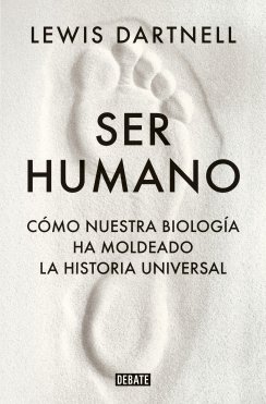Ser humano: Cómo nuestra biología ha moldeado la historia universal — Lewis Dartnell