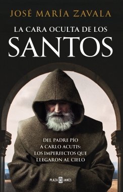 La cara oculta de los Santos: Del padre Pío a Carlo Acutis: los imperfectos que llegaron al cielo — José María Zavala