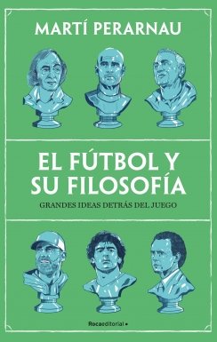El fútbol y su filosofía: Grandes ideas detrás del juego — Martí Perarnau