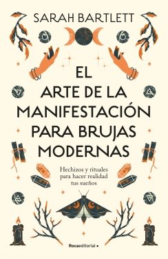 El arte de la manifestación para brujas modernas: Hechizos y rituales para hacer realidad tus sueños — Sarah Bartlett