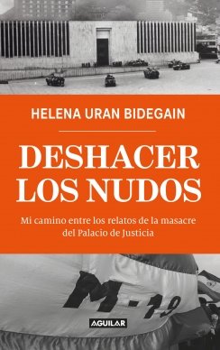 Deshacer los nudos: Mi camino entre los relatos de la masacre del Palacio de Justicia — Helena Uran