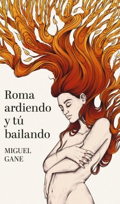 Roma ardiendo y tú bailando — Miguel Gane