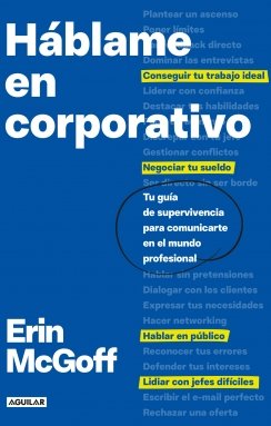 Háblame en corporativo: Tu guía de supervivencia para comunicarte en el mundo profesional — Erin McGoff