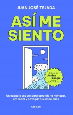 Así me siento: Un espacio seguro para aprender a nombrar, entender y navegar tus emociones — Juan José Tejada