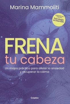 Frená tu cabeza: Un mapa práctico para aliviar la ansiedad y recuperar la calma — Marina Mammoliti