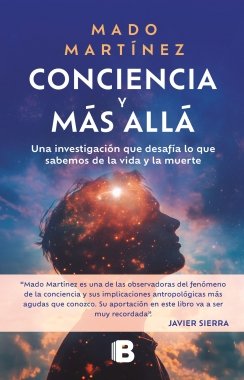 Conciencia y más allá: Una investigación que desafía lo que sabemos de la vida y la muerte — Mado Martínez