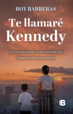 Te llamaré Kennedy: Una novela basada en una historia real — Roy Barreras