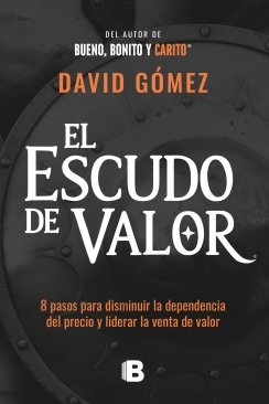 El Escudo de Valor: 8 pasos para disminuir la dependencia del precio y liderar la venta de valor — David Gómez