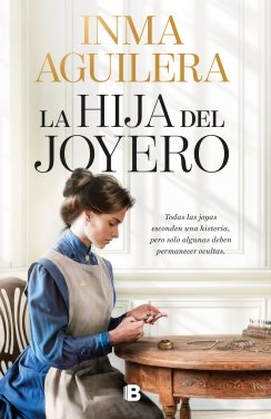 La hija del joyero: Todas las joyas esconden una historia, pero solo algunas deben permanecer ocultas — Inma Aguilera