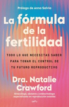 La fórmula de la fertilidad: Todo lo que necesitas saber para tomar el control de tu futuro reproductivo — Natalie Crawford