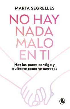 No hay nada malo en ti: Haz las paces contigo y quiérete como mereces — Marta Segrelles