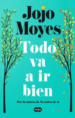 Todo va a ir bien: Por la autora de Yo antes de ti — Jojo Moyes