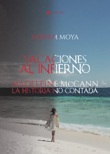 VACACIONES AL INFIERNO. MADELEINE McCANN: LA HISTORIA NO CONTADA