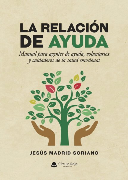 La relación de ayuda. Manual para agentes de ayuda, voluntarios y cuidadores de la salud emocional