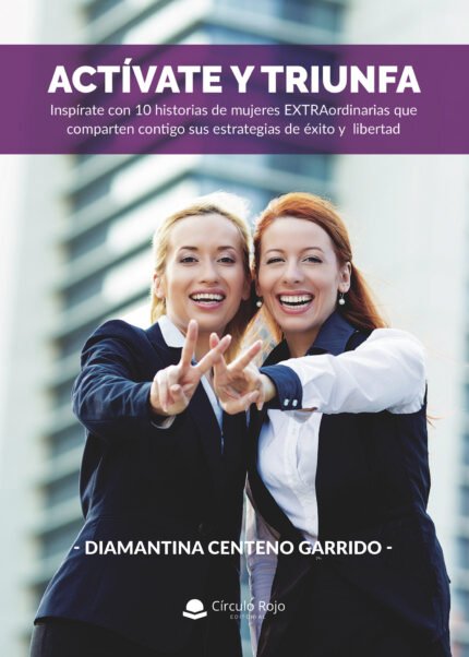 Actívate y triunfa: Inspírate con 10 historias de mujeres EXTRAordinarias que comparten contigo sus estrategias de éxito y libertad