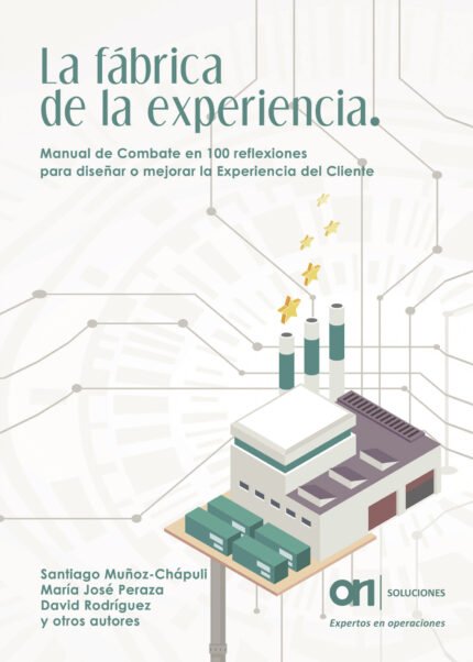 LA FÁBRICA DE LA EXPERIENCIA. Manual de Combate en 100 reflexiones para diseñar o mejorar la Experiencia del Cliente