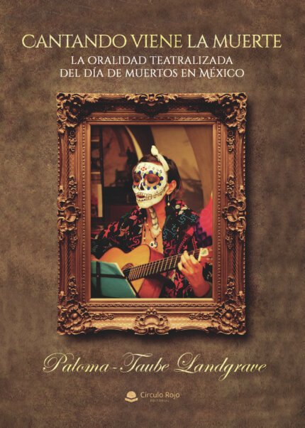 Cantando viene la muerte: la oralidad teatralizada del día de muertos de Mexico