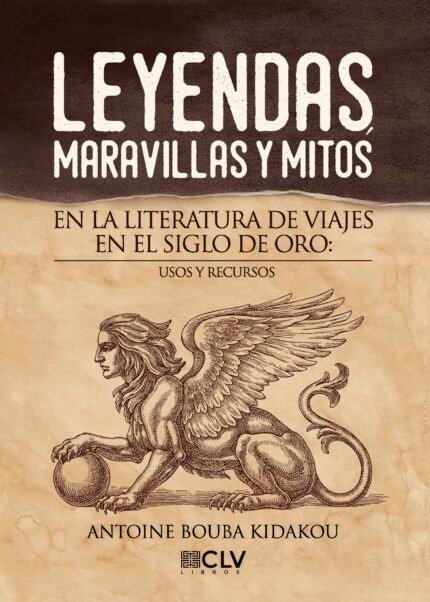 Leyendas, maravillas y mitos en la literatura de viajes en el Siglo de Oro: usos y recursos
