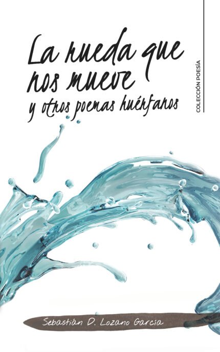 La rueda que nos mueve y otros poemas huérfanos