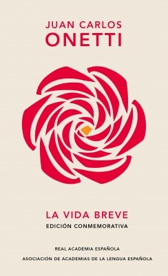 La vida breve (Edición conmemorativa de la RAE y la ASALE) — Juan Carlos Onetti