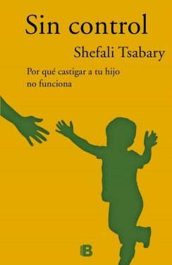 Sin control: Por qué castigar a tu hijo no funciona — Dra. Shefali Tsabary