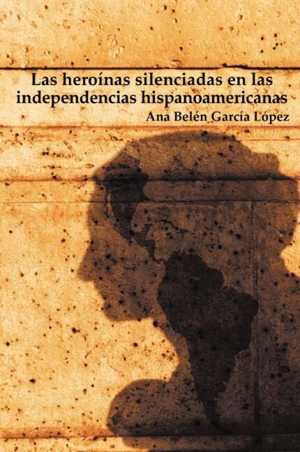 Las heroínas silenciadas en las independencias hispanoamericanas
