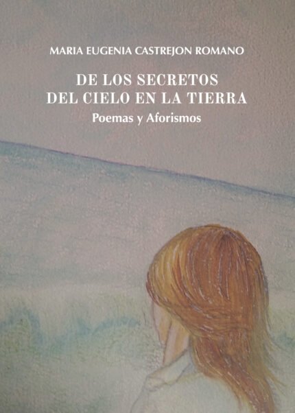 DE LOS SECRETOS DEL CIELO EN LA TIERRA. Poemas y Aforismos