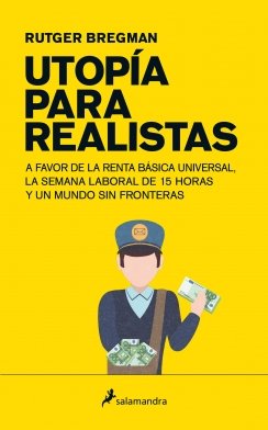 Utopía para realistas: A favor de la renta básica universal, la semana laboral de 15 horas y un mundo sin fronteras — Rutger Bregman