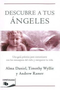 Descubre a tus ángeles: Una guía práctica para comunicarte con los mensajeros del cielo y enriquecer tu vida — Daniel, Alma / Wyllie, Timothy / Ramer, An