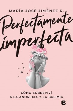 Perfectamente imperfecta: Cómo sobreviví a la anorexia y la bulimia — María José Jiménez