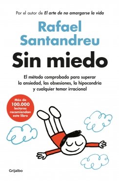 Sin miedo: El método comprobado para superar la ansiedad, las obsesiones, la hiponcondría y — Rafael Santandreu