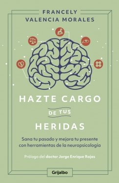 Hazte cargo de tus heridas: Sana tu pasado y mejora tu presente sana tu pasado y mejora tu presente — Francely Valencia Morales