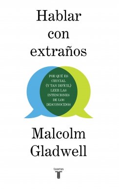 Hablar con extraños: Por qué es crucial (y tan difícil) leer las intenciones de los desconocidos — Malcolm Gladwell