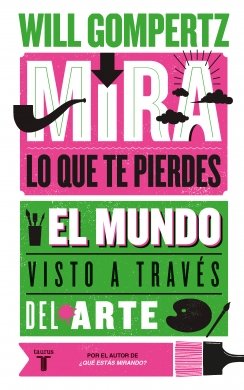 Mira lo que te estás perdiendo: El mundo visto a través del arte — Will Gompertz