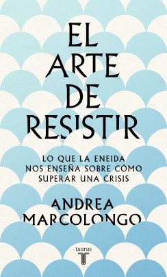 El arte de resistir: Lo que la Eneida nos enseña sobre cómo superar una crisis — Andrea Marcolongo