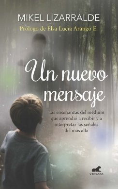 Un nuevo mensaje: Las enseñanzas del médium que aprendió a recibir y a interpretar las señales del — Mikel Lizarralde
