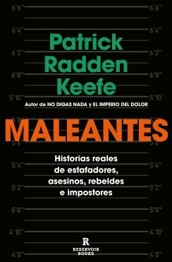 Maleantes: Historias reales de estafadores, asesinos, rebeldes e impostores — Patrick Radden Keefe
