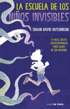 La escuela de los niños invisibles: A veces basta con desaparecer para dejar de ser invisible — Shaun David Hutchinson