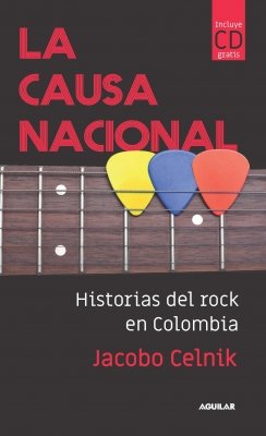 La causa nacional: Historias del rock en Colombia — Jacobo Celnik