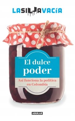 El dulce poder.: así funciona la politica en Colombia — La Silla Vacía
