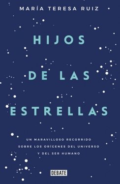 Hijos de las estrellas: Un maravilloso recorrido sobre los orígenes del universo y del ser humano — María Teresa Ruiz