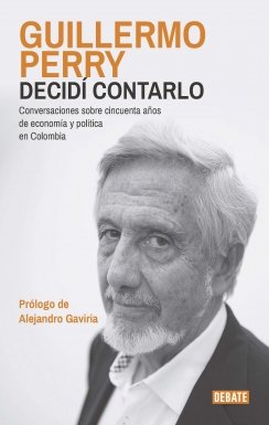 Decidí contarlo: Conversaciones sobre cincuenta años de economía y política en Colombia — Guillermo Perry