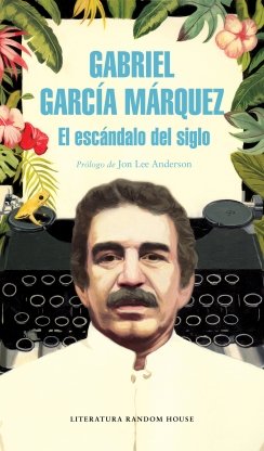 El escándalo del siglo: Texto en prensa y revistas (1950 - 1984) — Gabriel García Márquez