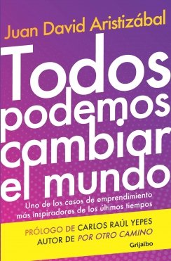 Todos podemos cambiar al mundo: Uno de los casos de emprendimiento más inspiradores de los últimos años — Juan David Aristizabal Ospina