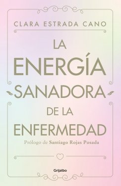 La energia sanadora de la enfermedad — Clara Estrada