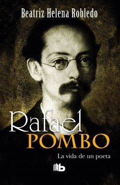 Rafael Pombo. La vida de un poeta — Beatriz Helena Robledo